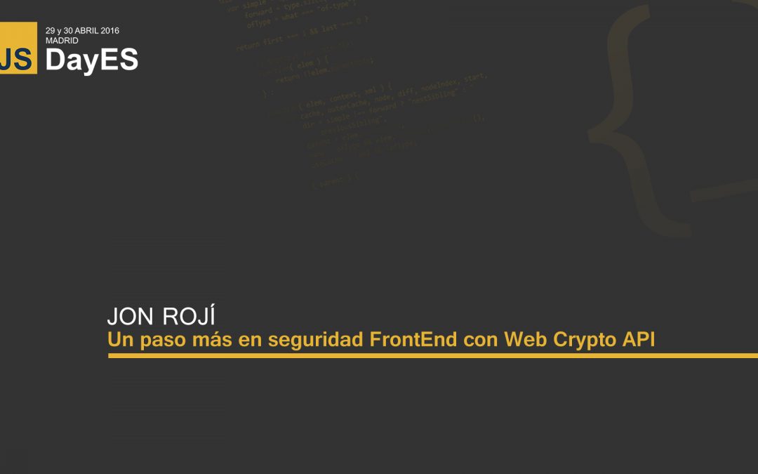 Un paso más en seguridad FrontEnd con Web Crypto API por Jon Rojí