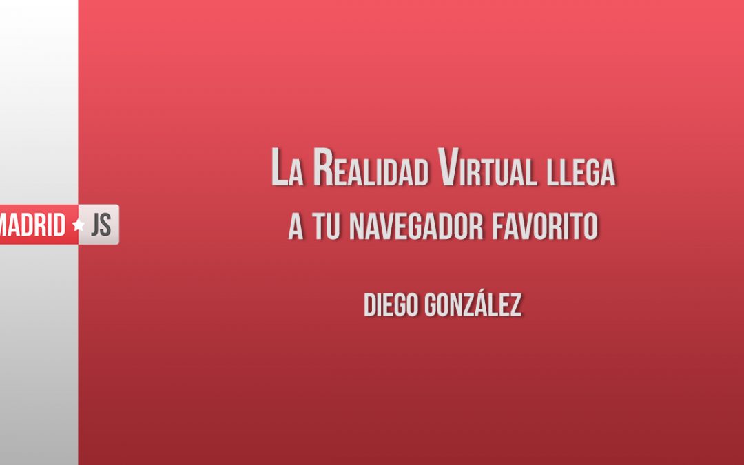 La Realidad Virtual llega a tu navegador favorito por Diego González [vídeo]