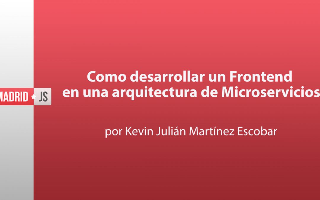Cómo desarrollar un Frontend en una arquitectura de Microservicios por Kevin Julián Martínez Escobar