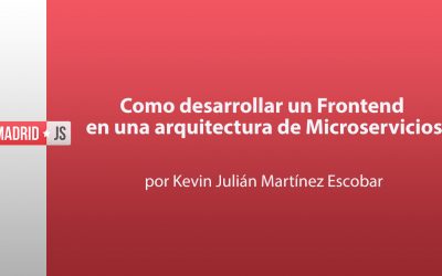 Cómo desarrollar un Frontend en una arquitectura de Microservicios por Kevin Julián Martínez Escobar